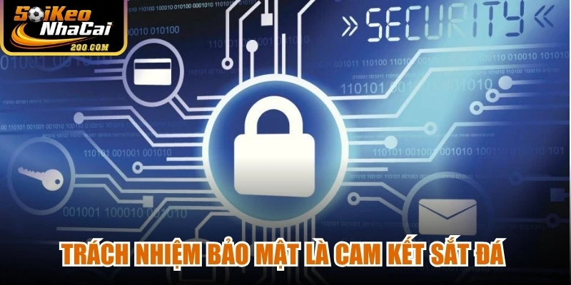 Trách nhiệm bảo mật là cam kết sắt đá mà Soi kèo nhà cái theo đuổi 