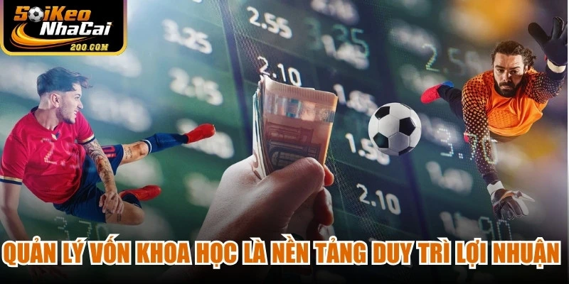 Quản lý vốn khoa học là nền tảng để người chơi duy trì lợi nhuận bền vững
