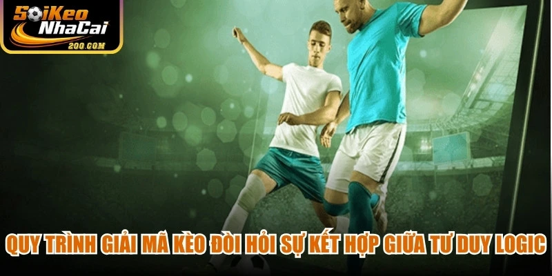 Quy trình giải mã kèo nhà cái đòi hỏi sự kết hợp giữa tư duy logic