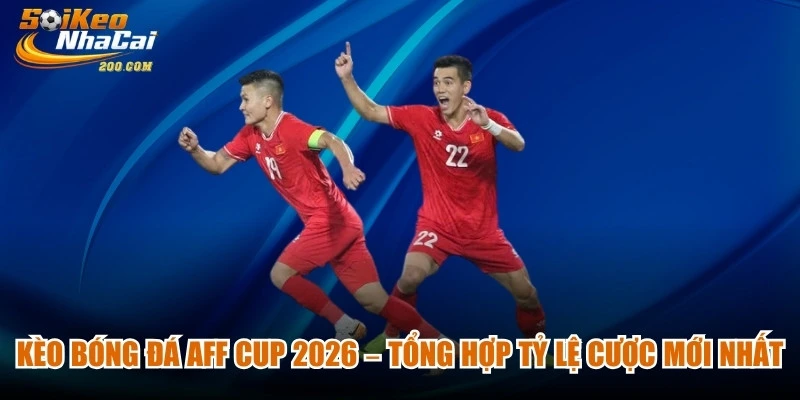 Kèo Bóng Đá Aff Cup 2026 – Tổng Hợp Tỷ Lệ Cược Mới Nhất