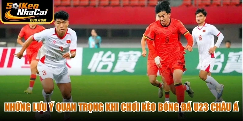 Những lưu ý quan trọng khi chơi kèo bóng đá U23 Châu Á