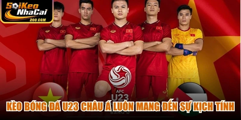  Kèo bóng đá U23 Châu Á luôn mang đến sự kịch tính