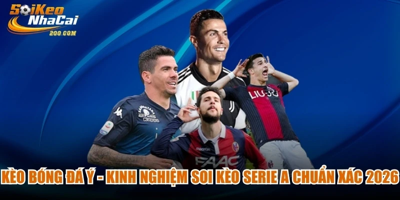Kèo Bóng Đá Ý - Kinh Nghiệm Soi Kèo Serie A Chuẩn Xác 2026