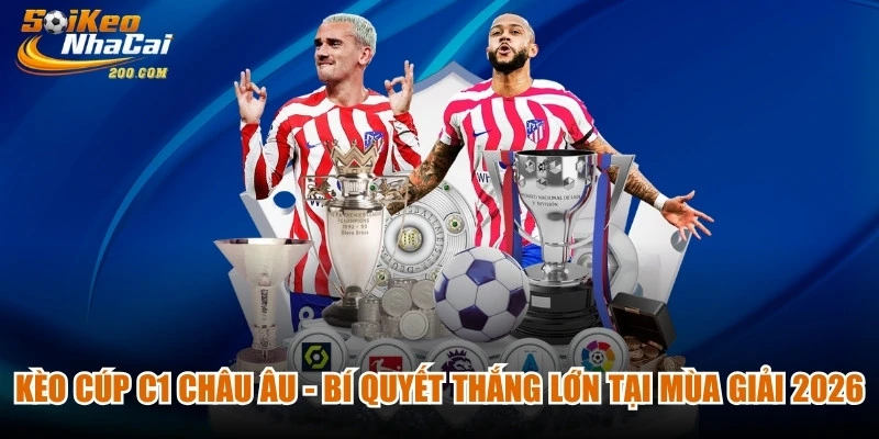 Kèo Cúp C1 Châu Âu - Bí Quyết Thắng Lớn Tại Mùa Giải 2026