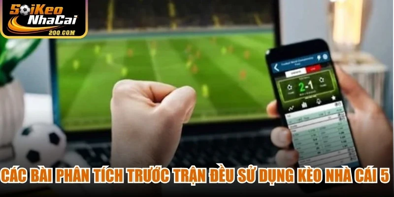 Các bài phân tích trước trận đều sử dụng kèo nhà cái 5 làm cơ sở tham khảo chính