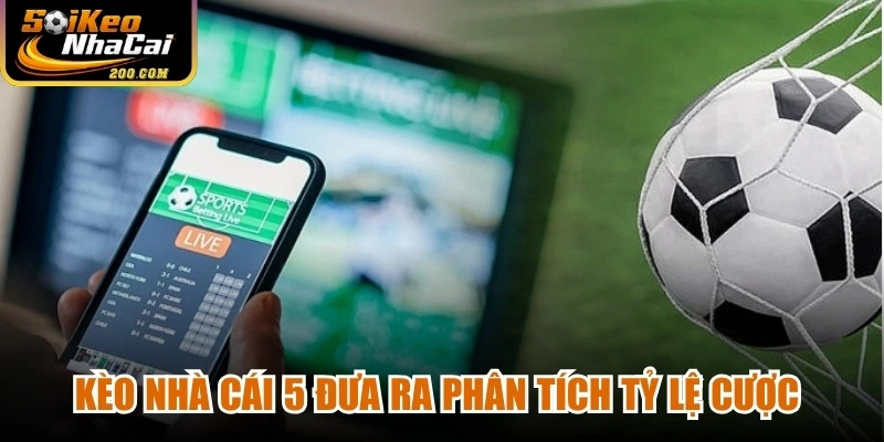 Kèo nhà cái 5 đưa ra phân tích tỷ lệ cược dựa trên nhiều dữ liệu quan 