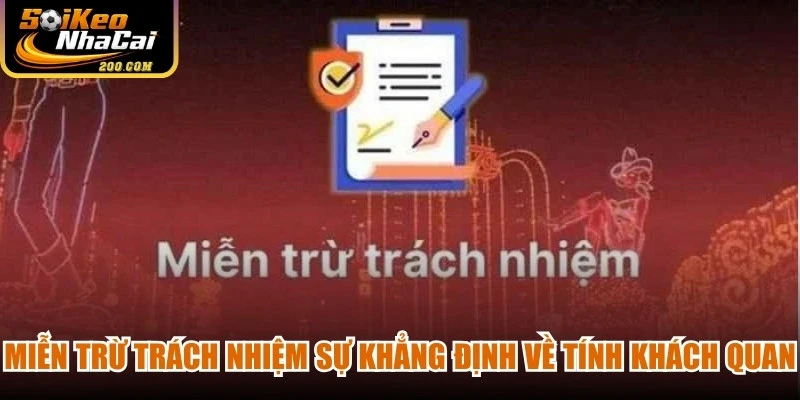 Miễn trừ trách nhiệm là sự khẳng định về tính khách quan của thông tin