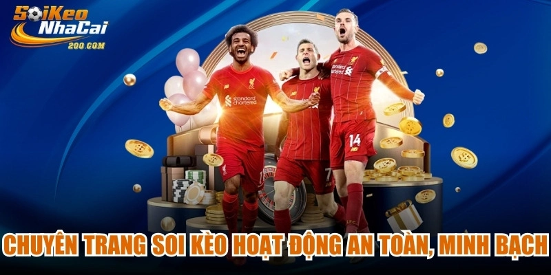 Chuyên trang soi kèo hoạt động an toàn, minh bạch cho người dùng