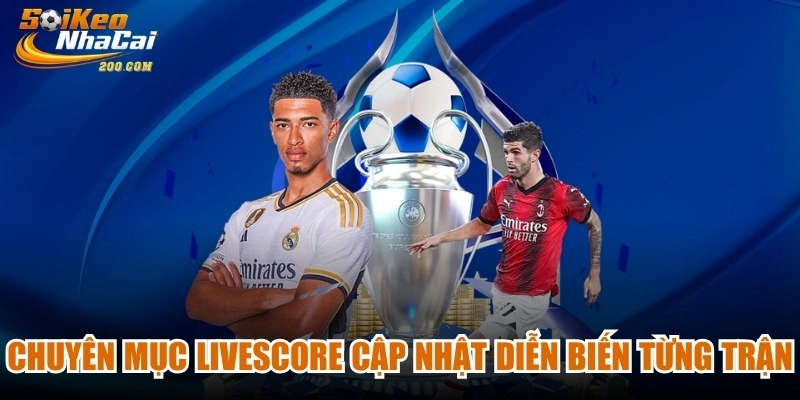 Chuyên mục Livescore có khả năng cập nhật chính xác diễn biến từng trận
