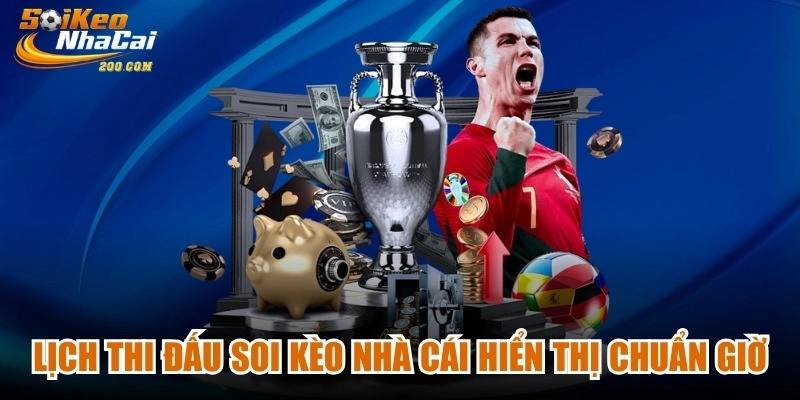Lịch thi đấu soi kèo nhà cái hiển thị chuẩn giờ Việt Nam