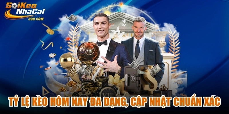 Tỷ lệ kèo hôm nay đa dạng, luôn cập nhật chuẩn xác