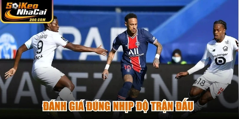 Đánh giá đúng nhịp độ trận đấu sẽ giúp đọc kèo tài xỉu chính xác hơn