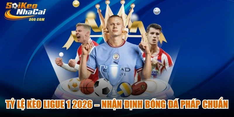 Tỷ Lệ Kèo Ligue 1 2026 – Nhận Định Bóng Đá Pháp Chuẩn