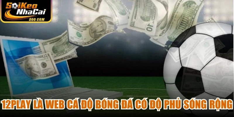 12Play là một trong những web cá độ bóng đá có độ phủ sóng rộng